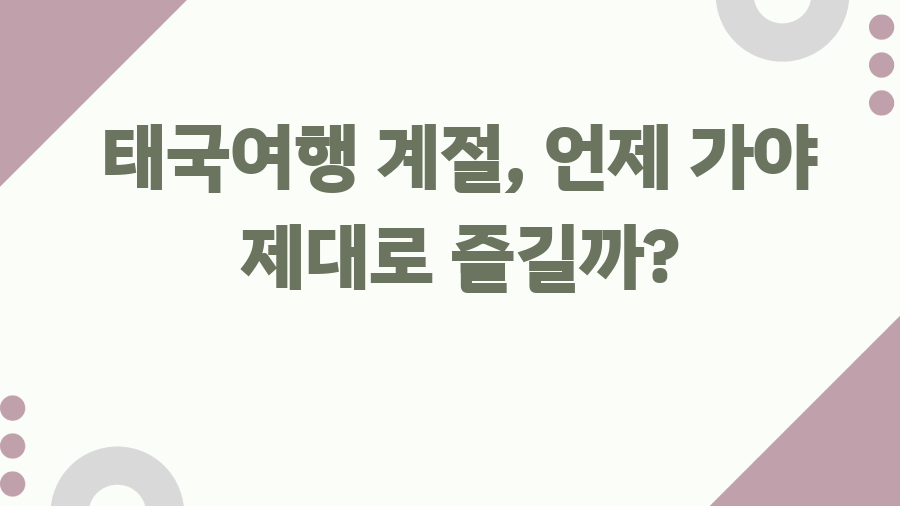 태국여행 계절, 언제 가야 제대로 즐길까?